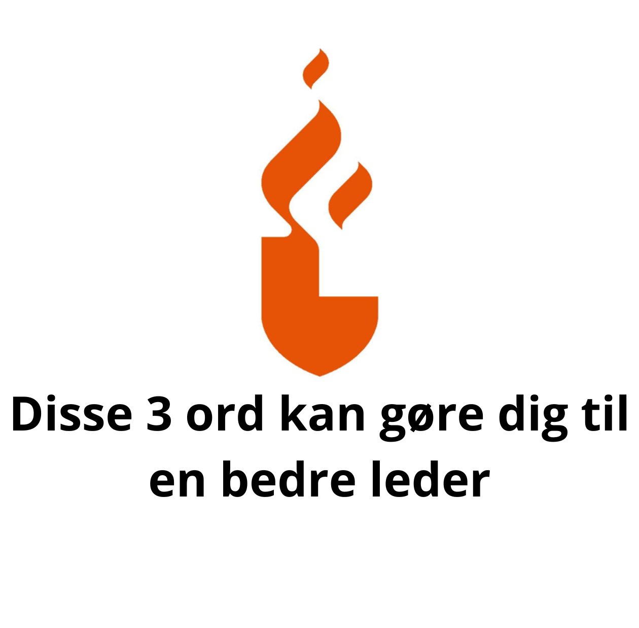 Disse 3 ord kan gøre dig til en bedre leder