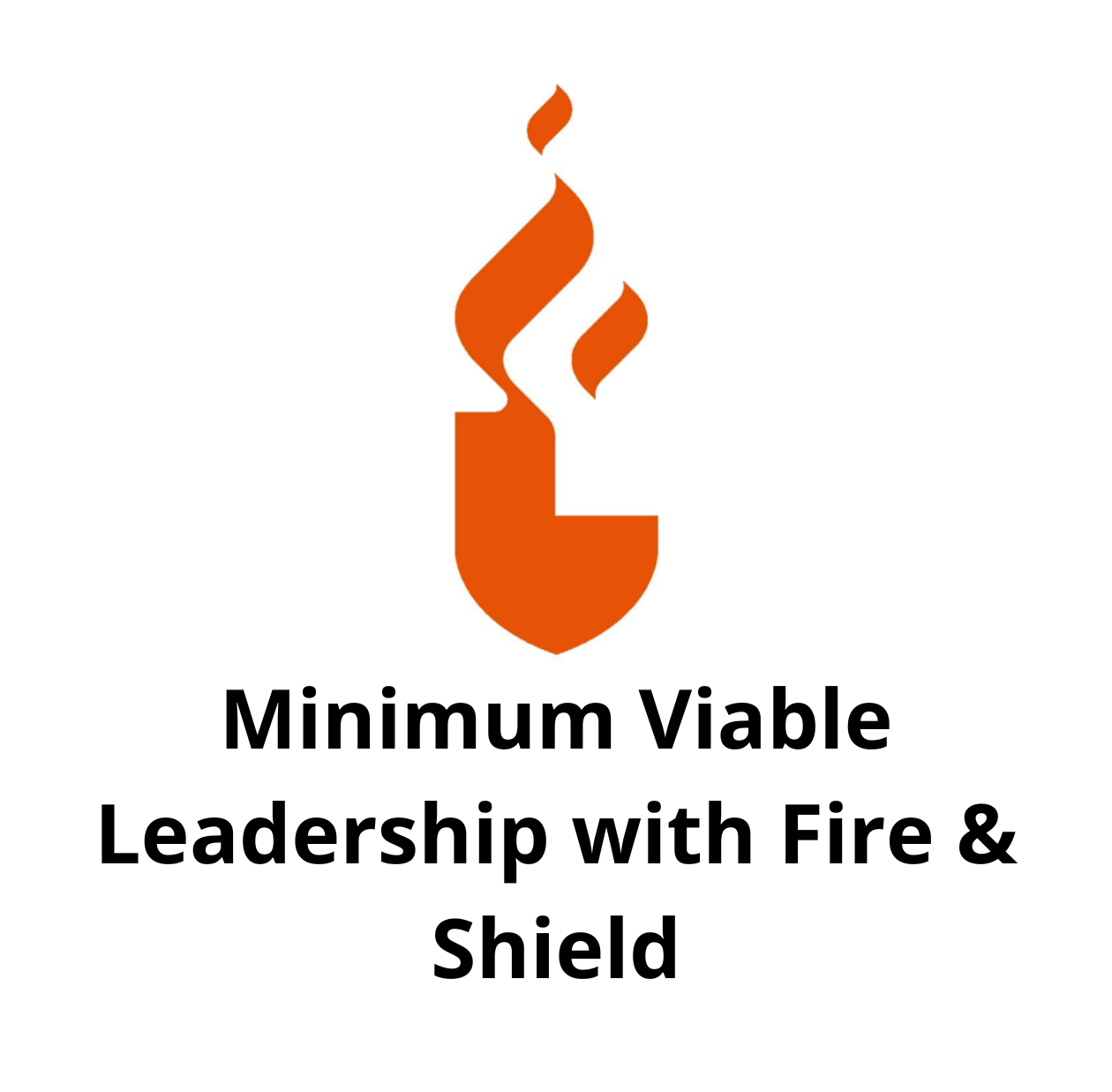Minimum Viable Leadership with Fire & Shield